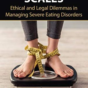 Tipping the Scales: Ethical and Legal Dilemmas in Managing Severe Eating Disorders (Original PDF from Publisher)