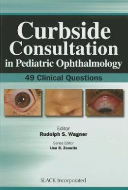 Curbside Consultation in Pediatric Ophthalmology: 49 Clinical Questions (ORIGINAL PDF from Publisher)