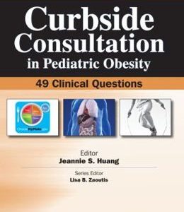 Curbside Consultation in Pediatric Obesity: 49 Clinical Questions (ORIGINAL PDF from Publisher)