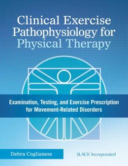 Clinical Exercise Pathophysiology for Physical Therapy: Examination, Testing, and Exercise Prescription for Movement-Related Disorders