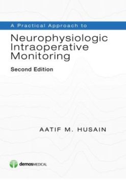 A Practical Approach to Neurophysiologic Intraoperative Monitoring, 2nd Edition