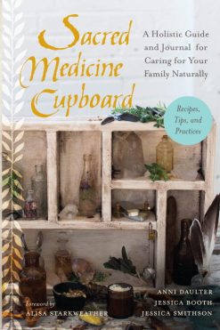 Sacred Medicine Cupboard: A Holistic Guide and Journal for Caring for Your Family Naturally-Recipes, Tips, and Practices (EPUB)