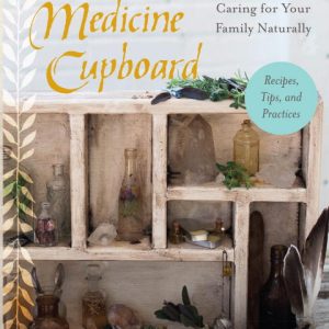 Sacred Medicine Cupboard: A Holistic Guide and Journal for Caring for Your Family Naturally-Recipes, Tips, and Practices (EPUB)