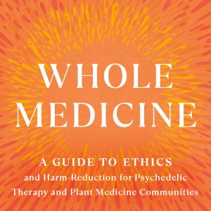 Whole Medicine: A Guide to Ethics and Harm-Reduction for Psychedelic Therapy and Plant Medicine Communities (EPUB)