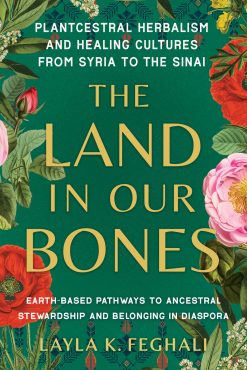 The Land in Our Bones: Plantcestral Herbalism and Healing Cultures from Syria to the Sinai–Earth-based pathways to ancestral stewardship and belonging in diaspora (EPUB)