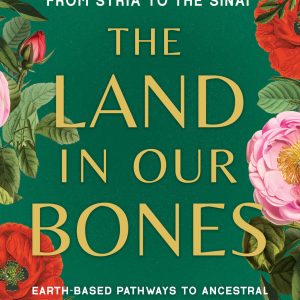 The Land in Our Bones: Plantcestral Herbalism and Healing Cultures from Syria to the Sinai–Earth-based pathways to ancestral stewardship and belonging in diaspora (EPUB)