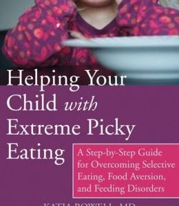 Helping Your Child with Extreme Picky Eating: A Step-by-Step Guide for Overcoming Selective Eating, Food Aversion, and Feeding Disorders