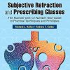 Subjective Refraction and Prescribing Glasses: The Number One (or Number Two) Guide to Practical Techniques and Principles,3ed (PDF)