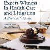 Becoming an Expert Witness in Health Care and Litigation: A Beginner’s Guide (EPUB)