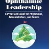 Ophthalmic Leadership: A Practical Guide for Physcians, Administrators, and Teams 2nd Edition (Original PDF from Publisher)