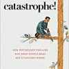 Catastrophe!: How Psychology Explains Why Good People Make Bad Situations Worse (Original PDF from Publisher)