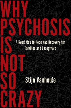 Why Psychosis Is Not So Crazy: A Road Map to Hope and Recovery for Families and Caregivers (EPUB)