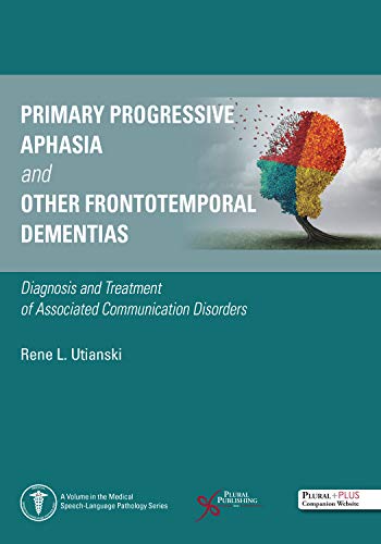 Primary Progressive Aphasia and Other Frontotemporal Dementias: Diagnosis and Treatment of Associated Communication Disorders (Original PDF from Publisher)