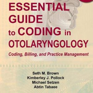 The Essential Guide to Coding in Otolaryngology: Coding, Billing, and Practice Management, Second Edition (Original PDF from Publisher)