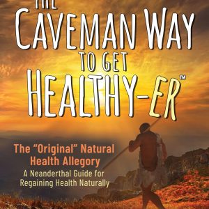 The Caveman Way to Get Healthy-er: A Neanderthal Guide for Regaining Health Naturally (EPUB)