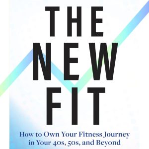 The New Fit: How To Own Your Fitness Journey in Your 40s, 50s, and Beyond (Original PDF from Publisher)