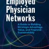 Employed Physician Networks: A Guide to Building Strategic Advantage, Value, and Financial Sustainability (Original PDF from Publisher)