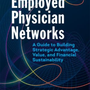 Employed Physician Networks: A Guide to Building Strategic Advantage, Value, and Financial Sustainability (Original PDF from Publisher)