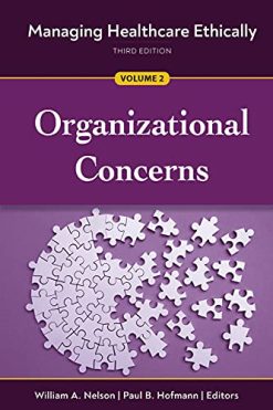 Managing Healthcare Ethically, Third Edition, Volume 2: Organizational Concerns (Original PDF from Publisher)
