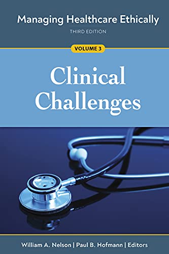 Managing Healthcare Ethically, Third Edition, Volume 3: Clinical Challenges (Original PDF from Publisher)