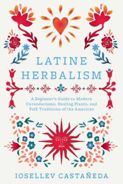 Latine Herbalism: A Beginner’s Guide to Modern Curanderismo, Healing Plants, and Folk Traditions of the Americas (EPUB)