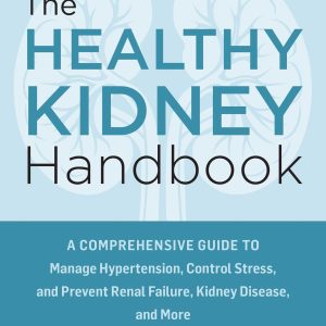 The Healthy Kidney Handbook: A Comprehensive Guide to Manage Hypertension, Control Stress, and Prevent Renal Failure, Kidney Disease, and More (EPUB)