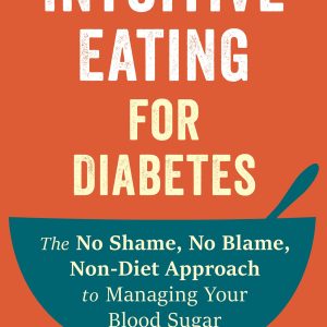 Intuitive Eating for Diabetes: The No Shame, No Blame, Non-Diet Approach to Managing Your Blood Sugar (Original PDF from Publisher)