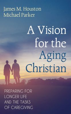 A Vision for the Aging Christian: Preparing for Longer Life and the Tasks of Caregiving (EPUB)