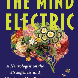 The Mind Electric: A Neurologist on the Strangeness and Wonder of Our Brains (EPUB)