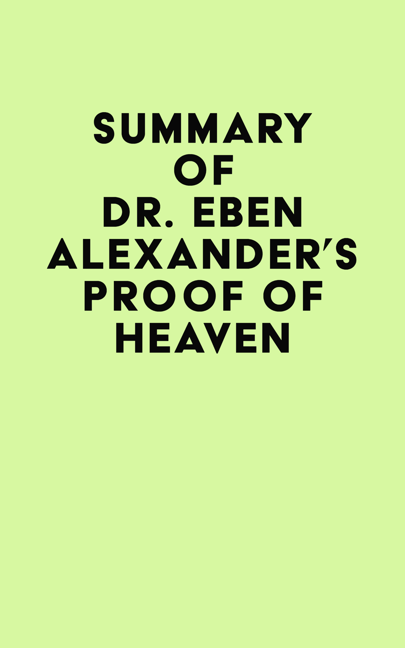 Summary of Dr. Eben Alexander’s Proof of Heaven (EPUB)