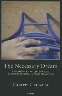 The Necessary Dream: New Theories and Techniques of Interpretation in Psychoanalysis