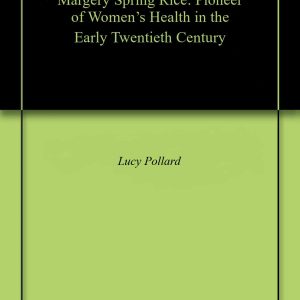 Margery Spring Rice: Pioneer of Women’s Health in the Early Twentieth Century (Original PDF from Publisher)