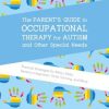The Parent’s Guide to Occupational Therapy for Autism and Other Special Needs: Practical Strategies for Motor Skills, Sensory Integration, Toilet Training, and More