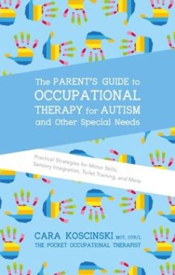 The Parent’s Guide to Occupational Therapy for Autism and Other Special Needs: Practical Strategies for Motor Skills, Sensory Integration, Toilet Training, and More