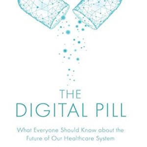 The Digital Pill: What Everyone Should Know about the Future of Our Healthcare System (Original PDF from Publisher)