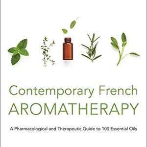 Contemporary French Aromatherapy: A Pharmacological and Therapeutic Guide to 100 Essential Oils (Original PDF from Publisher)