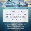Compassionate Mindful Inquiry in Therapeutic Practice: A Practical Guide for Mindfulness Teachers, Yoga Teachers and Allied Health Professionals (Original PDF from Publisher)
