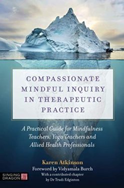 Compassionate Mindful Inquiry in Therapeutic Practice: A Practical Guide for Mindfulness Teachers, Yoga Teachers and Allied Health Professionals (Original PDF from Publisher)