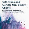 Case Studies in Clinical Practice With Trans and Gender Non-Binary Clients: A Handbook for Working With Children, Adolescents, and Adults (Original PDF from Publisher)