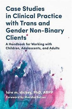 Case Studies in Clinical Practice With Trans and Gender Non-Binary Clients: A Handbook for Working With Children, Adolescents, and Adults (Original PDF from Publisher)