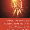 Understanding and Treating Hot Flashes in Menopause with Chinese Medicine (Original PDF from Publisher)