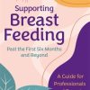 Supporting Breastfeeding Past the First Six Months and Beyond: A Guide for Professionals and Parents (Original PDF from Publisher)