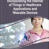 Incorporating the Internet of Things in Healthcare Applications and Wearable Devices (EPUB)