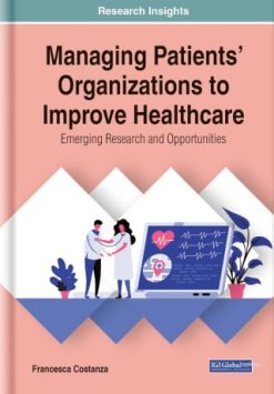 Managing Patients’ Organizations to Improve Healthcare: Emerging Research and Opportunities (EPUB)