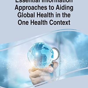 Handbook of Research on Essential Information Approaches to Aiding Global Health in the One Health Context (Advances in Data Mining and Database Management) (Original PDF from Publisher)