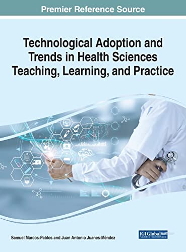 Technological Adoption and Trends in Health Sciences Teaching, Learning, and Practice (Advances in Medical Education, Research, and Ethics) (Original PDF from Publisher)