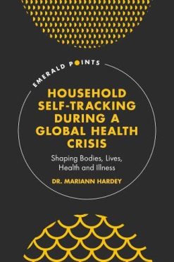 Household Self-tracking During a Global Health Crisis: Shaping Bodies, Lives, Health and Illness (Emerald Points) (Original PDF from Publisher)