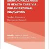 Responding to the Grand Challenges in Healthcare Via Organizational Innovation: Needed Advances in Management Research (Advances in Health Care Management, 21) (Original PDF from Publisher)