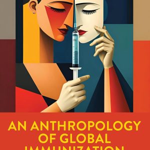 An Anthropology of Global Immunization: Vaccine Politics and Realities in Ethnographic Perspective (Original PDF from Publisher)