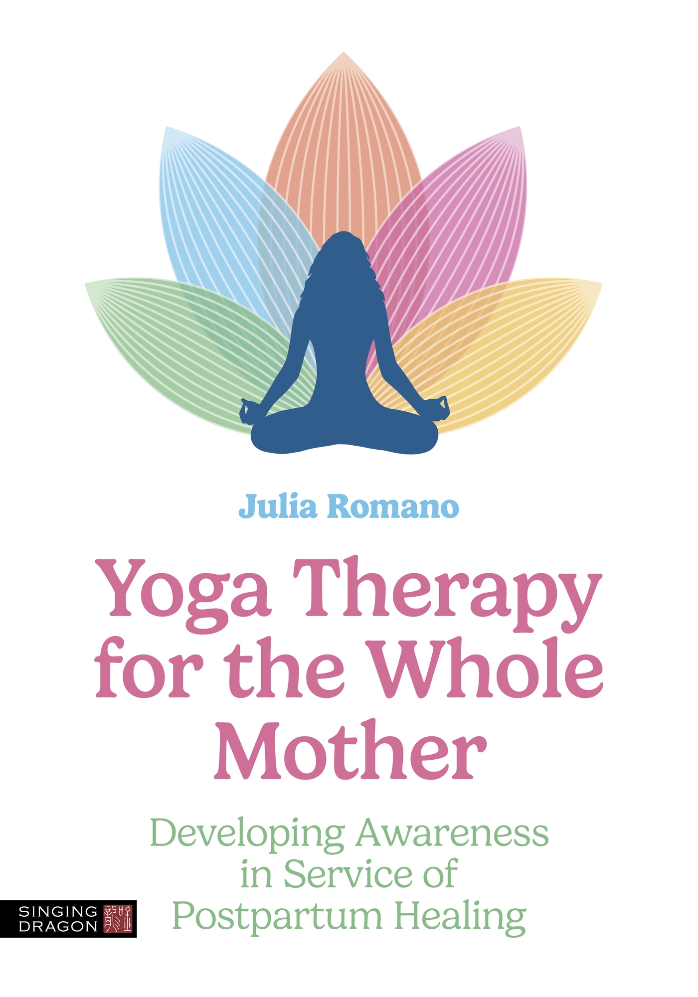 Yoga Therapy for the Whole Mother: Developing Awareness in Service of Postpartum Healing (EPUB)